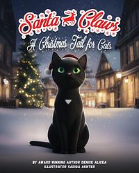 Santa Claws: A Christmas Tail for Cats by Denise Alicea