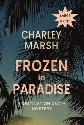 Frozen in Paradise: A Destination Death Mystery by Charley Marsh