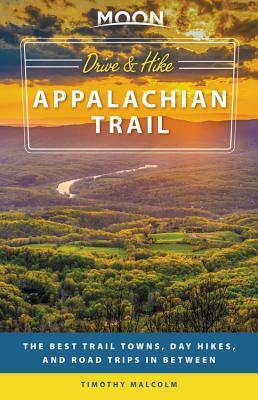 Moon Drive & Hike Appalachian Trail: The Best Trail Towns, Day Hikes, and Road Trips in Between by Timothy Malcolm