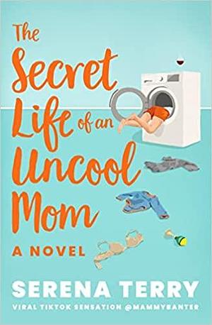 The Secret Life of an Uncool Mom by Serena Terry