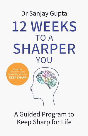 12 Weeks to a Sharper You: A Guided Program to Keep Sharp for Life by Sanjay Gupta
