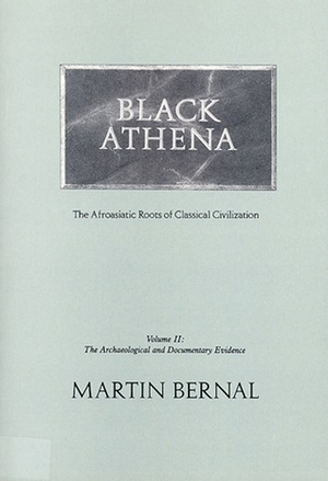 Black Athena: Afroasiatic Roots of Classical Civilization, Volume II: The Archaeological and Documentary Evidence by Martin Bernal
