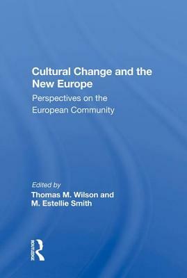 Cultural Change and the New Europe: Perspectives on the European Community by Thomas M. Wilson