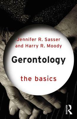 Gerontology: The Basics by Jennifer R. Sasser, Harry R. Moody