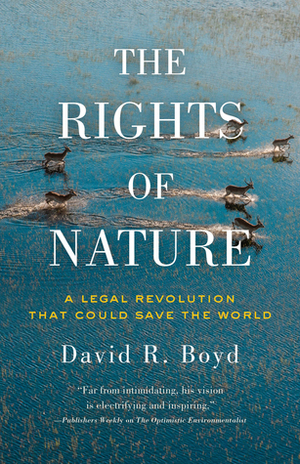 The Rights of Nature: A Legal Revolution That Could Save the World by David R. Boyd