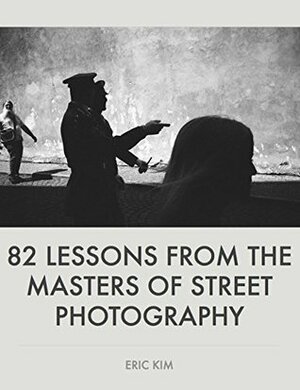 82 Lessons From the Masters of Street Photography by Eric Kim