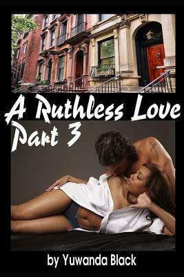 Ruthless Love, Part III: A Multiracial Romance by Yuwanda Black