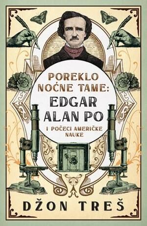 Poreklo noćne tame: Edgar Alan Po i počeci američke nauke by John Tresch