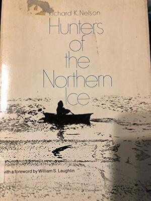 Hunters of the Northern Ice by Richard K. Nelson