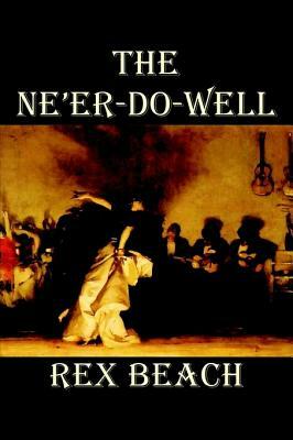 The Ne'er-Do-Well by Rex Beach, Fiction by Rex Beach