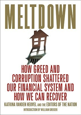 Meltdown: How Greed and Corruption Shattered Our Financial System and How We Can Recover by Katrina Vanden Heuvel, Katrina Vanden Heuvel