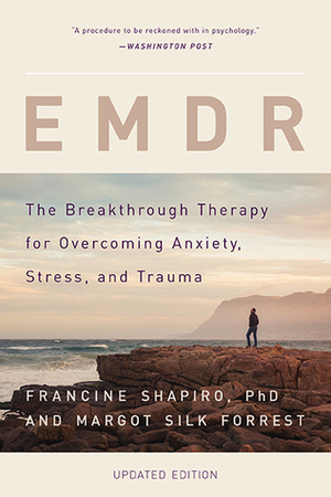 EMDR: The Breakthrough Eye Movement Therapy for Overcoming Anxiety, Stress, and Trauma by Margot Silk Forrest, Francine Shapiro