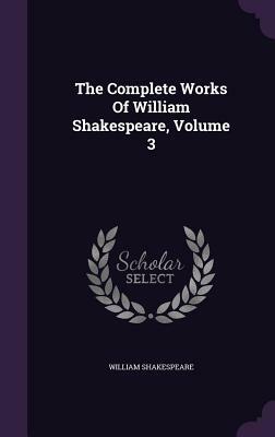 The Complete Works of William Shakespeare, Volume 3 by William Shakespeare