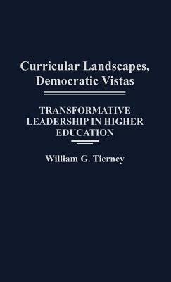Curricular Landscapes, Democratic Vistas: Transformative Leadership in Higher Education by William G. Tierney