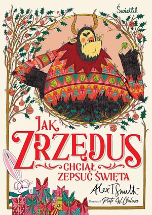 Jak Zrzędus chciał zepsuć Święta by Alex T. Smith