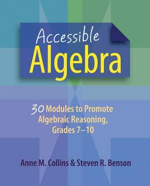 Accessible Algebra: 30 Modules to Promote Algebraic Reasoning, Grades 7-10 by Steven R. Benson, Anne Collins