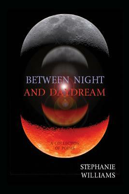 Between Night and Daydream: A Collection of Poems by Stephanie Williams