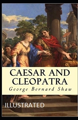 Caesar and Cleopatra Illustrated by George Bernard Shaw