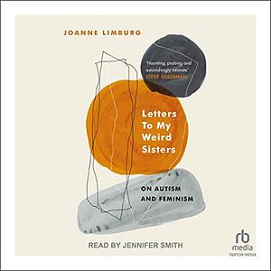 Letters to My Weird Sisters: On Autism and Feminism by Joanne Limburg