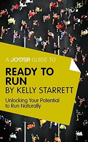 A Joosr Guide to... Ready to Run by Kelly Starrett: Unlocking Your Potential to Run Naturally by Joosr