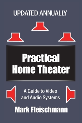Practical Home Theater: A Guide to Video and Audio Systems (2021 Edition) by Mark Fleischmann