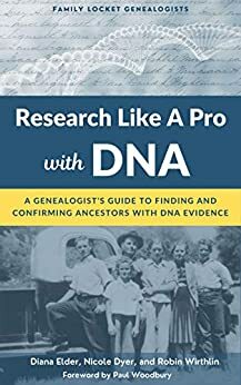 Research Like a Pro with DNA: A Genealogist's Guide to Finding and Confirming Ancestors with DNA Evidence by Nicole E. Dyer, Robin Wirthlin, Diana Elder