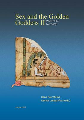 Sex and the Golden Goddess II: The World of the Love Songs by Hana Navratilova