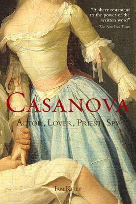 Casanova: Actor, Lover, Priest, Spy by Ian Kelly