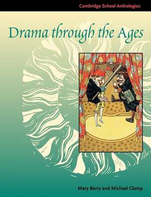 Drama Through the Ages by Mary Berry, Michael Clamp