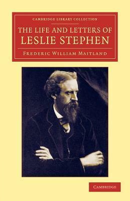 The Life and Letters of Leslie Stephen by Frederic William Maitland, Leslie Stephen