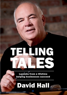 Telling Tales: Lessons from a lifetime helping businesses succeed by David Hall