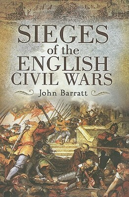 Sieges of the English Civil Wars by John Barratt