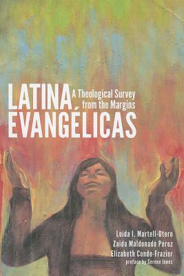 Latina Evangelicas: A Theological Survey from the Margins by Zaida Maldonado Perez, Loida I. Martell-Otero, Elizabeth Conde-Frazier