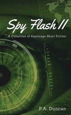 Spy Flash II: A Collection of Espionage Short Fiction by P. a. Duncan