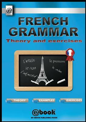 French Grammar - Theory and Exercises by My Ebook Publishing House