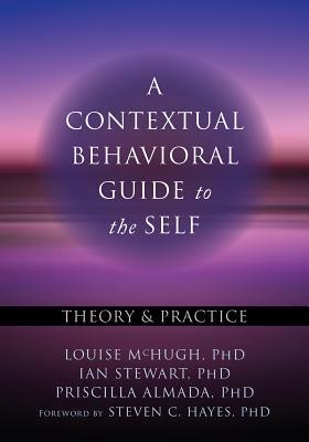 A Contextual Behavioral Guide to the Self: Theory and Practice by Ian Stewart, Louise McHugh, Priscilla Almada