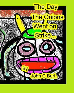 The Day The Onions Went on Strike. by John C. Burt