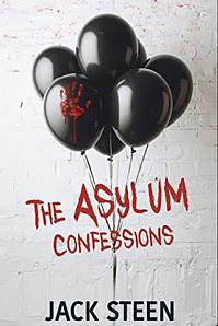 The Asylum Confessions by Jack Steen