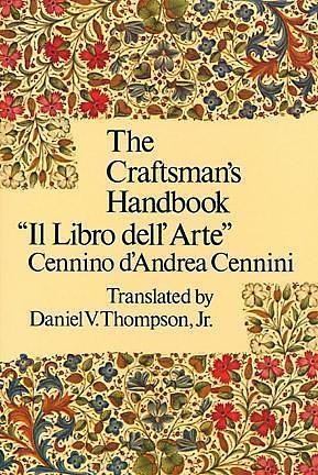 The Craftsman's Handbook: Il Libro dell' Arte by Cennino Cennini, Daniel V. Thompson