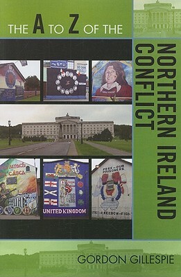 A to Z of the Northern Ireland Conflict by Gordon Gillespie