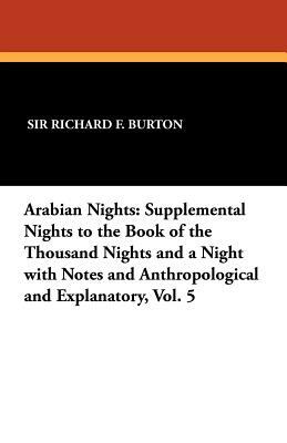 Arabian Nights: Supplemental Nights to the Book of the Thousand Nights and a Night with Notes and Anthropological and Explanatory, V5 by Anonymous