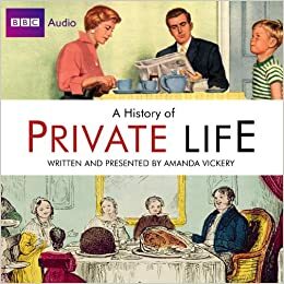 Radio 4's History Of Private Life by Amanda Vickery
