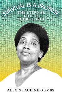 Survival Is a Promise: The Eternal Life of Audre Lorde by Alexis Pauline Gumbs