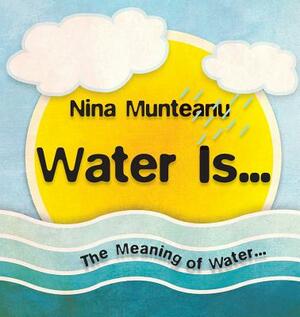 Water Is... by Nina Munteanu