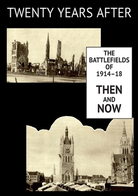 Twenty Years After: The Battlefields of 1914-18 Then and Now. Vol. II. by Ernest Dunlop (E.D.) Swinton