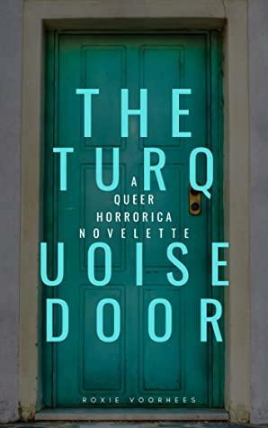 The Turquoise Door: A Queer Horrotica Novelette by Roxie Voorhees