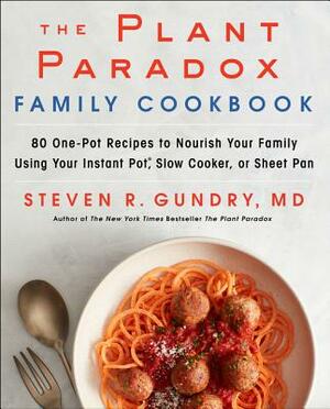 The Plant Paradox Family Cookbook: 80 One-Pot Recipes to Nourish Your Family Using Your Instant Pot, Slow Cooker, or Sheet Pan by Steven R. Gundry