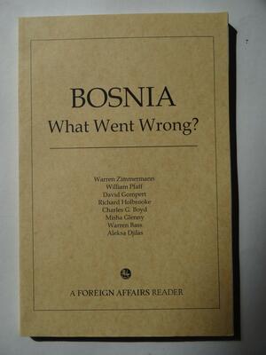 Bosnia: What Went Wrong? by Charles G. Boyd, Warren Bass, Aleksa Djilas, Richard Holbrooke, Warren Zimmermann, William Pfaff, Misha Glenny, David C. Gompert