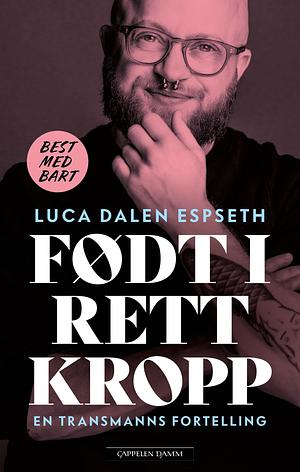 Født i rett kropp: En transmanns fortelling by Luca Dalen Espseth