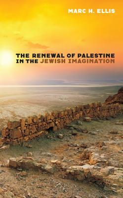 The Renewal of Palestine in the Jewish Imagination by Marc H. Ellis